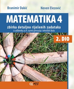 Matematika 4, 2.dio, zbirka detaljno riješenih zadataka iz udžbenika za 4. razred gimnazija i tehničkih škola, Branimir Dakić, Neven Elezović
