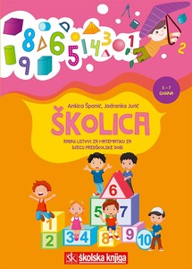 ŠKOLICA - radni listovi za matematiku za predškolskiodgoj - 5-7 godina, Jadranka Jurić, Ankica Španić