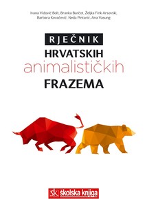 RJEČNIK HRVATSKIH ANIMALISTIČKIH FRAZEMA, Ivana Vidović Bolt, Branka Barčot,…
