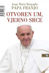 Otvoren um, vjerno srce, Bergoglio, Jorge Mario,Papa Franjo