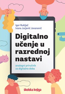 Digitalno učenje u razrednoj nastavi - analogni priručnik za digitalno doba, Igor Rukljač, Ivana Jurjević Jovanović