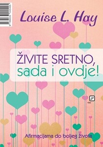 Živite sretno, sada i ovdje !, Louise L. Hay