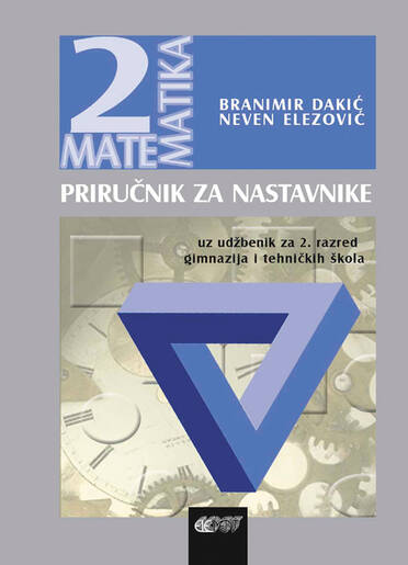 Priručnik za nastavnike uz udžbenik Matematika 2, za 2. razred gimnazija i tehničkih škola, Branimir Dakić, Neven Elezović