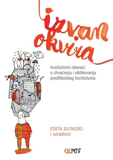 Izvan okvira, kvalitativni iskoraci u shvaćanju i oblikovanju predškolskog kurikuluma, Edita Slunjski