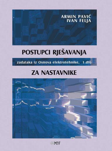 Postupci rješavanja zadataka iz Osnova elektrotehnike, 1. dio, za nastavnike, Ivan Felja, Armin Pavić