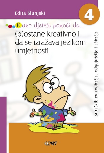 Kako djetetu pomoći da... (p)ostane kreativno i da se izražava jezikom umjetnosti, Edita Slunjski