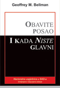 OBAVITE POSAO I KADA NISTE GLAVNI - Geoffrey M. Bellman