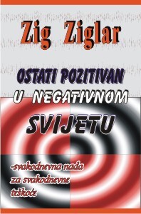 OSTATI POZITIVAN U NEGATIVNOM SVIJETU - Z. Ziglar
