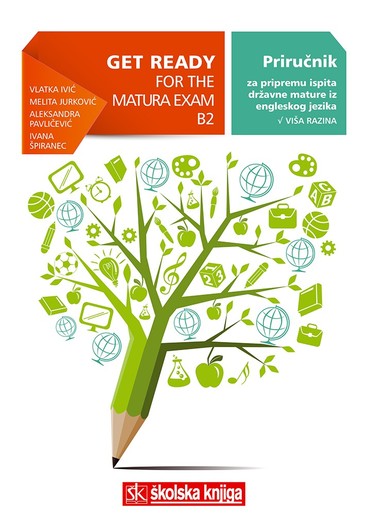 GET READY FOR THE MATURA EXAM_B2 - priručnik engleskog jezika za maturu, Vlatka Ivić, Melita Jurković, Aleksandra Pavličević, Ivana Špiranec