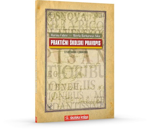 PRAKTIČNI ŠKOLSKI PRAVOPIS S VJEŽBAMA I ZADACIMA: Marina Čubrić, Mirela Barbaroša-Šikić