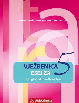 ESEJ ZA 5... i drugi oblici pisanih uradaka (prilog vježbenica): Dubravka Bouša, Marija Gazzari, Žarko Gazzari