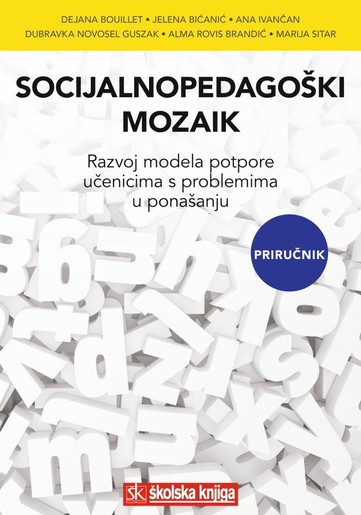 Socijalnopedagoški mozaik - Razvoj modela potpore učenicima s problemima u ponašanju, Dejana Bouillet, Jelena Bićanić, Ana Ivančan, Dubravka Novosel Guszak, Alma Rovis Brandić, Marija Sitar