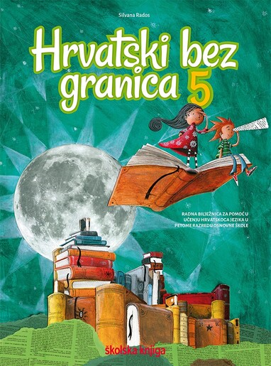 HRVATSKI BEZ GRANICA 5 - integrirana radna bilježnica za pomoć u učenju hrvatskoga jezika u petome razredu osnovne škole
