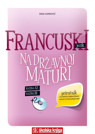 FRANCUSKI JEZIK NA DRŽAVNOJ MATURI, priručnik za pripremu ispita državne mature