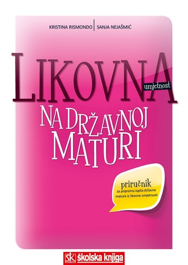 LIKOVNA UMJETNOST NA DRŽAVNOJ MATURI, priručnik za pripremu ispita državne mature
