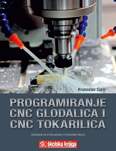 PROGRAMIRANJE CNC GLODALICA I CNC TOKARILICA ZA RADIONIČKE VJEŽBE I NOVE TEHNOLOGIJE, udžbenik
