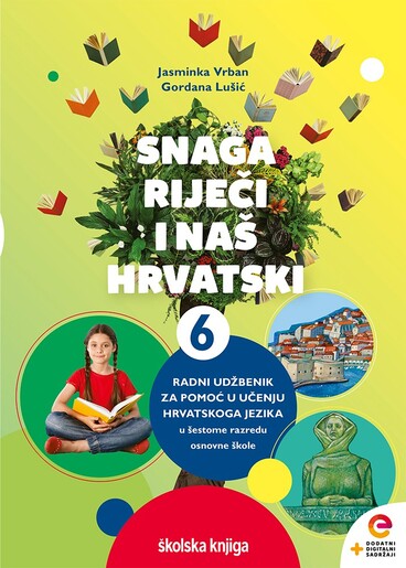 SNAGA RIJEČI I NAŠ HRVATSKI 6 - radni udžbenik za pomoć u učenju hrvatskoga jezika u šestome razredu osnovne škole