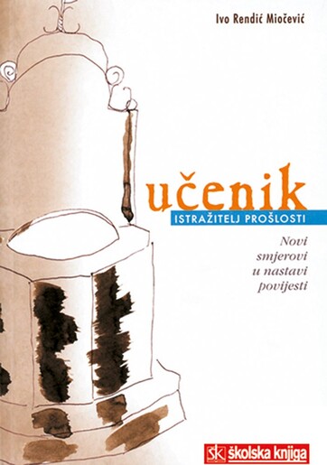 UČENIK - ISTRAŽITELJ PROŠLOSTI novi smjerovi u nastavi povijesti