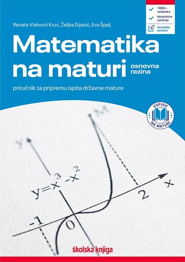 MATEMATIKA NA MATURI (osnovna razina), priručnik za pripremu ispita državne mature