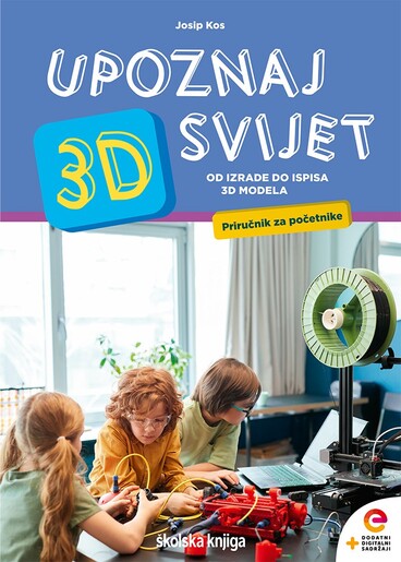 UPOZNAJ 3D svijet, od izrade do ispisa 3D modela; priručnik za početnike