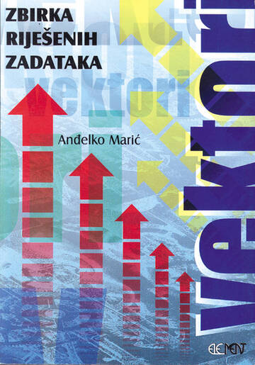 Vektori, zbirka riješenih zadataka, Anđelko Marić