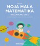 MOJA MALA MATEMATIKA - RAČUNAJMO DO 5,  radna bilježnica iz matematike za učenike usporenog kognitivnog razvoja 1. - 2. razreda